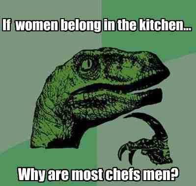 Women dont belong in kitchen
